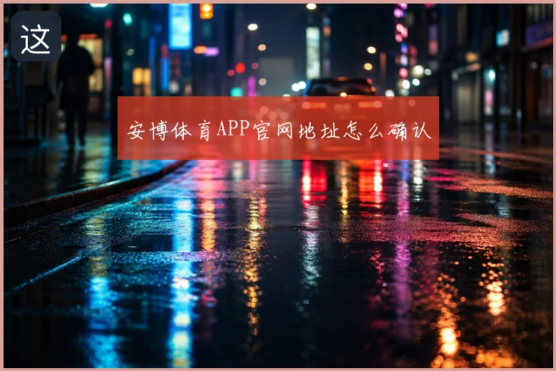 安博体育APP官网地址怎么确认